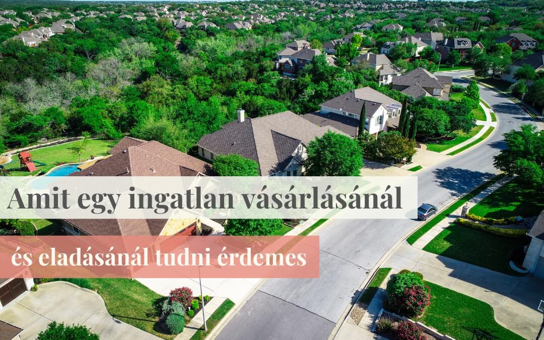 Amit egy ingatlan vásárlásánál és eladásánál feltétlenül tudni érdemes