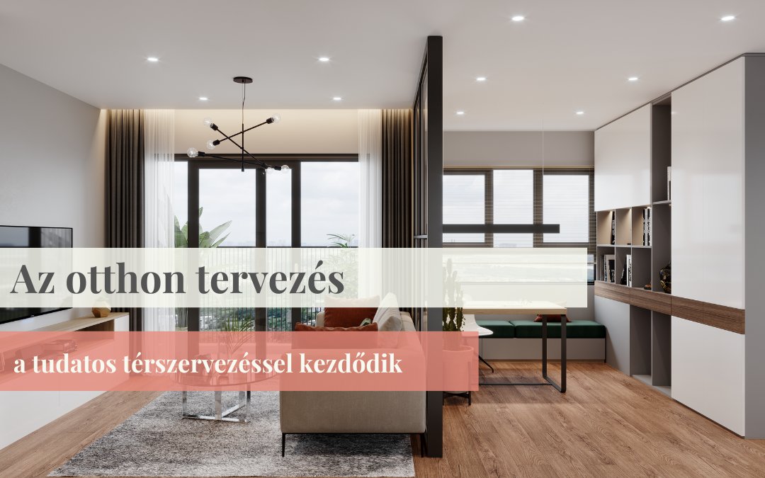 Az otthon tervezés a tudatos térszervezéssel kezdődik