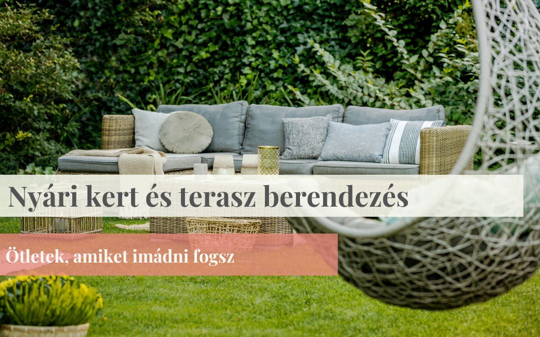 Nyári kert és terasz berendezés – Ötletek, amiket imádni fogsz